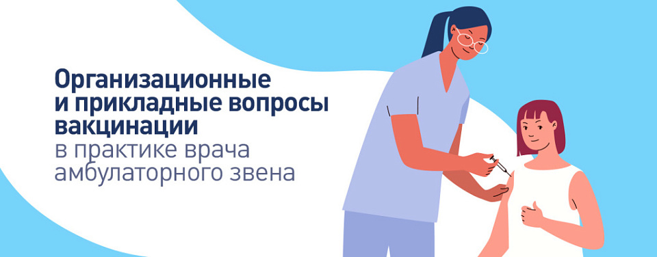 Организационные и прикладные вопросы вакцинации в практике врача амбулаторного звена: подведение итогов