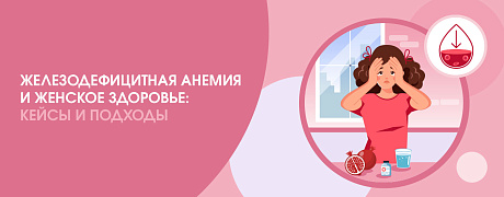 Железодефицитная анемия и женское здоровье: кейсы и подходы