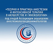 81-й  Всероссийский образовательный форум «Теория и практика анестезии и интенсивной терапии в акушерстве и гинекологии» под эгидой Ассоциации акушерских анестезиологов-реаниматологов 